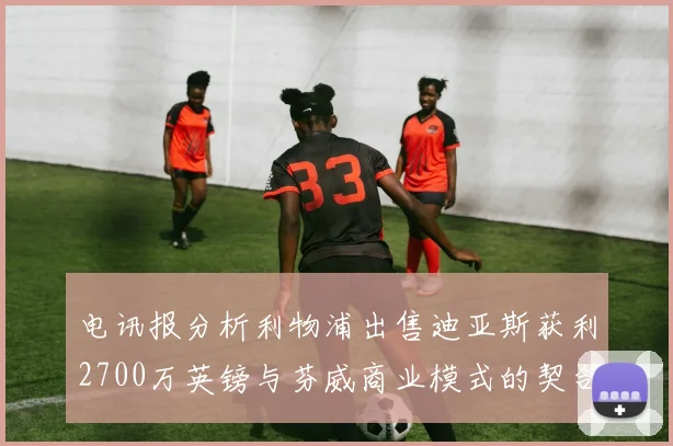 电讯报分析利物浦出售迪亚斯获利2700万英镑与芬威商业模式的契合