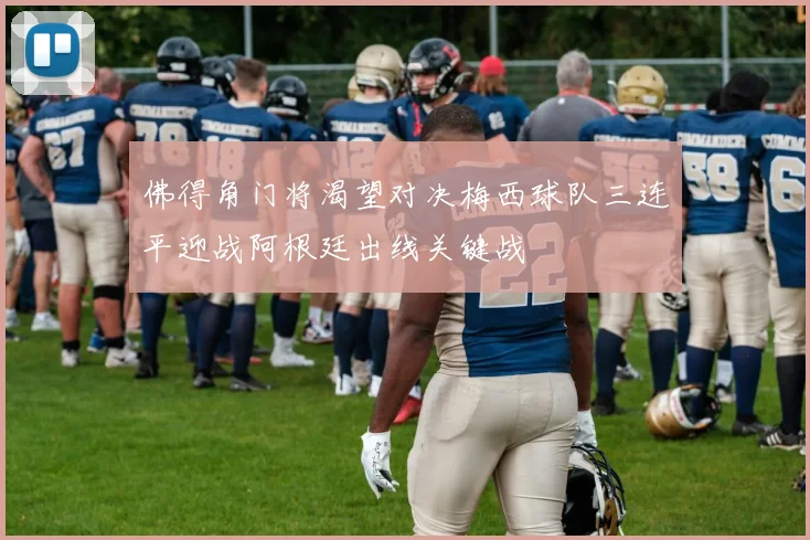 佛得角门将渴望对决梅西球队三连平迎战阿根廷出线关键战